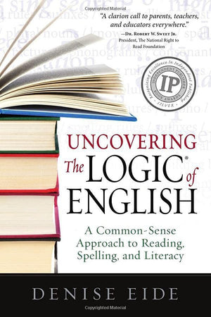 Uncovering The Logic Of English: A Commonsense Approach To Reading, Spelling, And Literacy