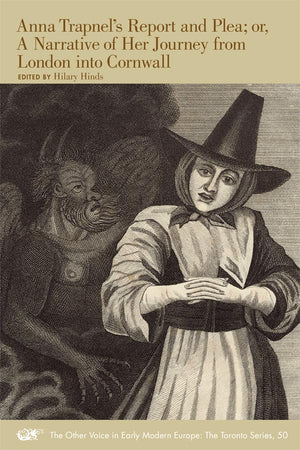 Anna Trapnels Report And Plea; Or, A Narrative Of Her Journey From London Into Cornwall (Volume 50) (The Other Voice In Early Mo