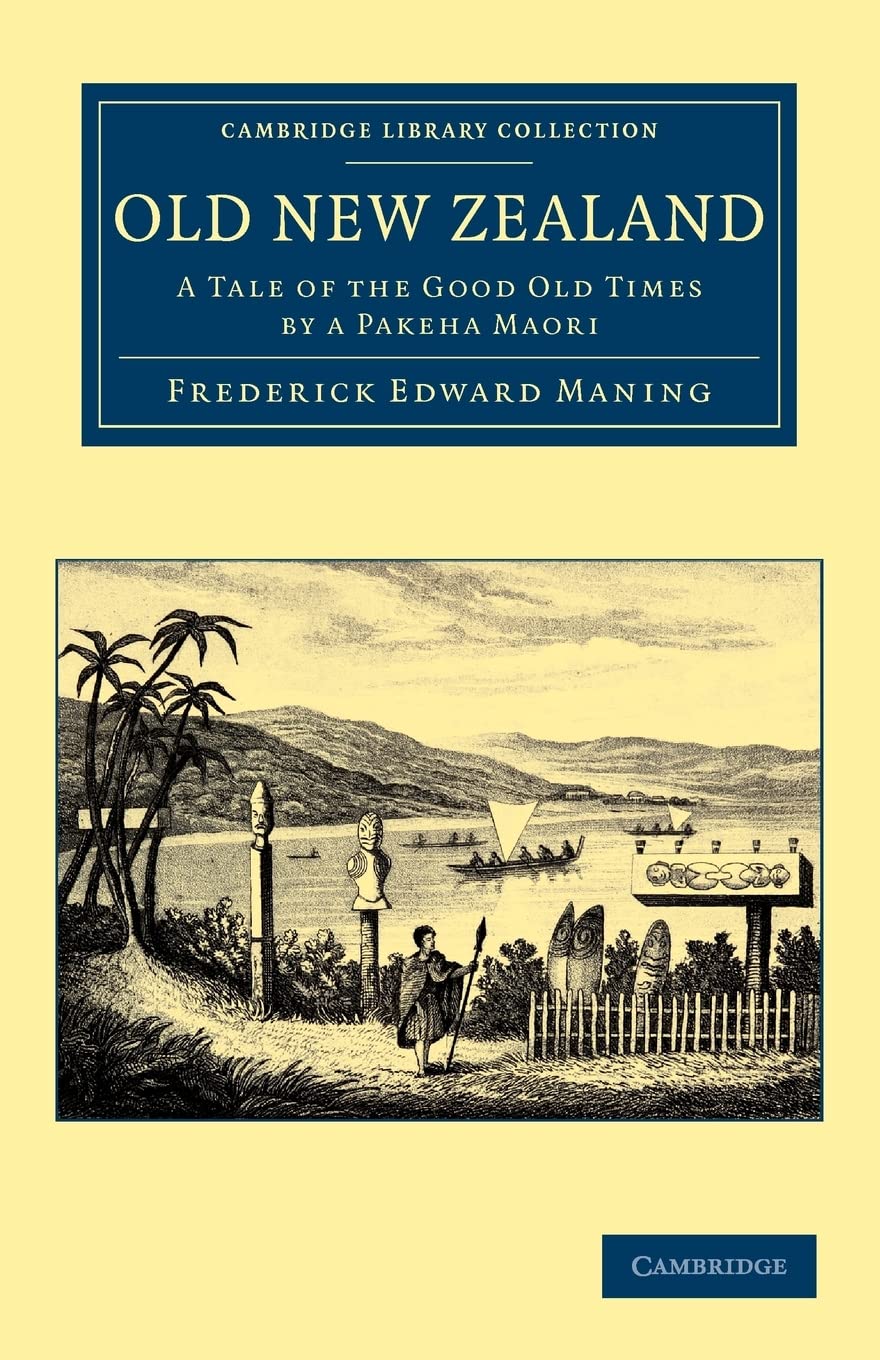 Old New Zealand: A Tale Of The Good Old Times By A Pakeha Maori (Cambridge Library Collection  History Of Oceania)