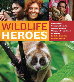 Wildlife Heroes: 40 Leading Conservationists and the Animals They Are Committed to Saving,New