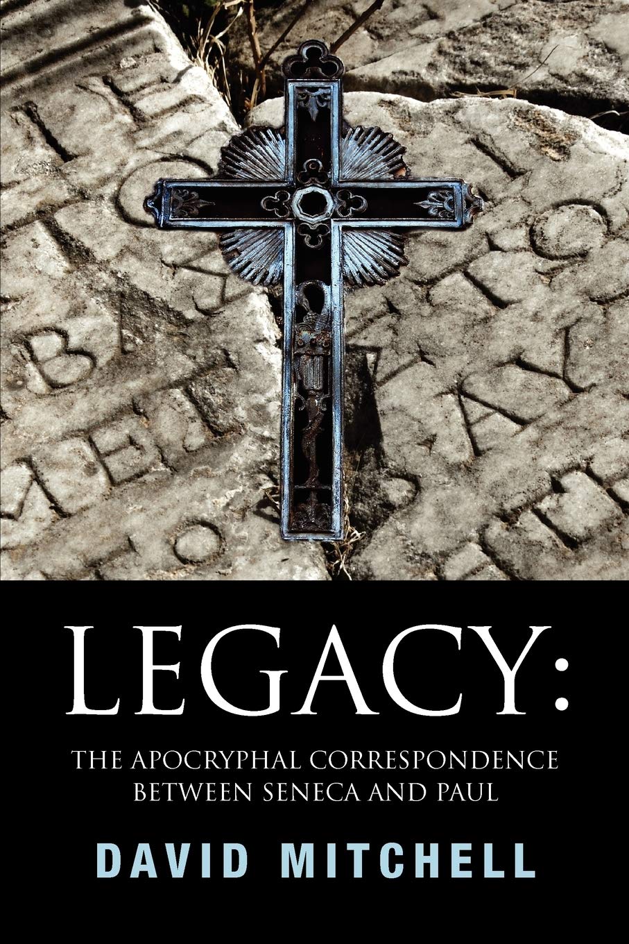 Legacy: The Apocryphal Correspondence Between Seneca And Paul: The Apocryphal Correspondence Between Seneca And Paul