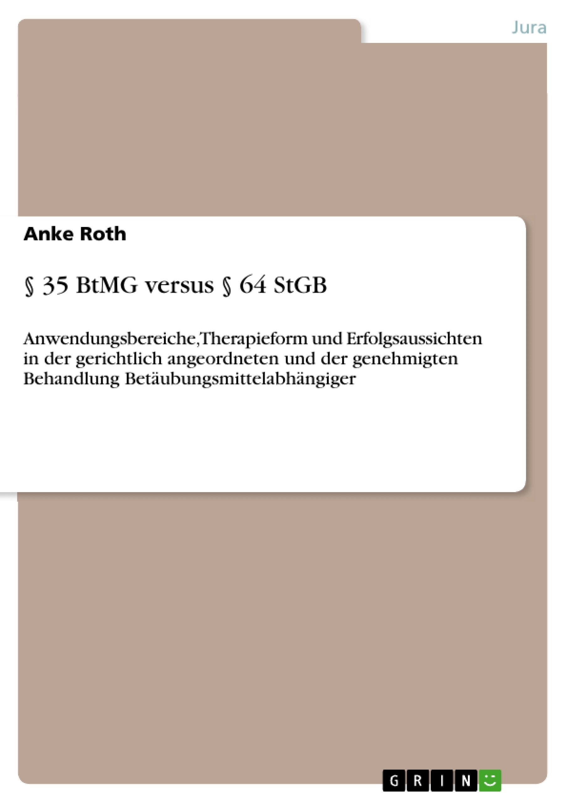 35 BtMG versus  64 StGB: Anwendungsbereiche, Therapieform und Erfolgsaussichten in der gerichtlich angeordneten und der genehmig,Used
