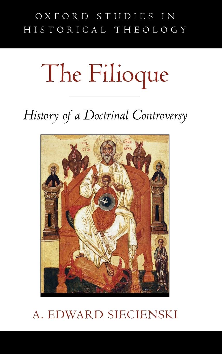 The Filioque: History of a Doctrinal Controversy (Oxford Studies in Historical Theology),New