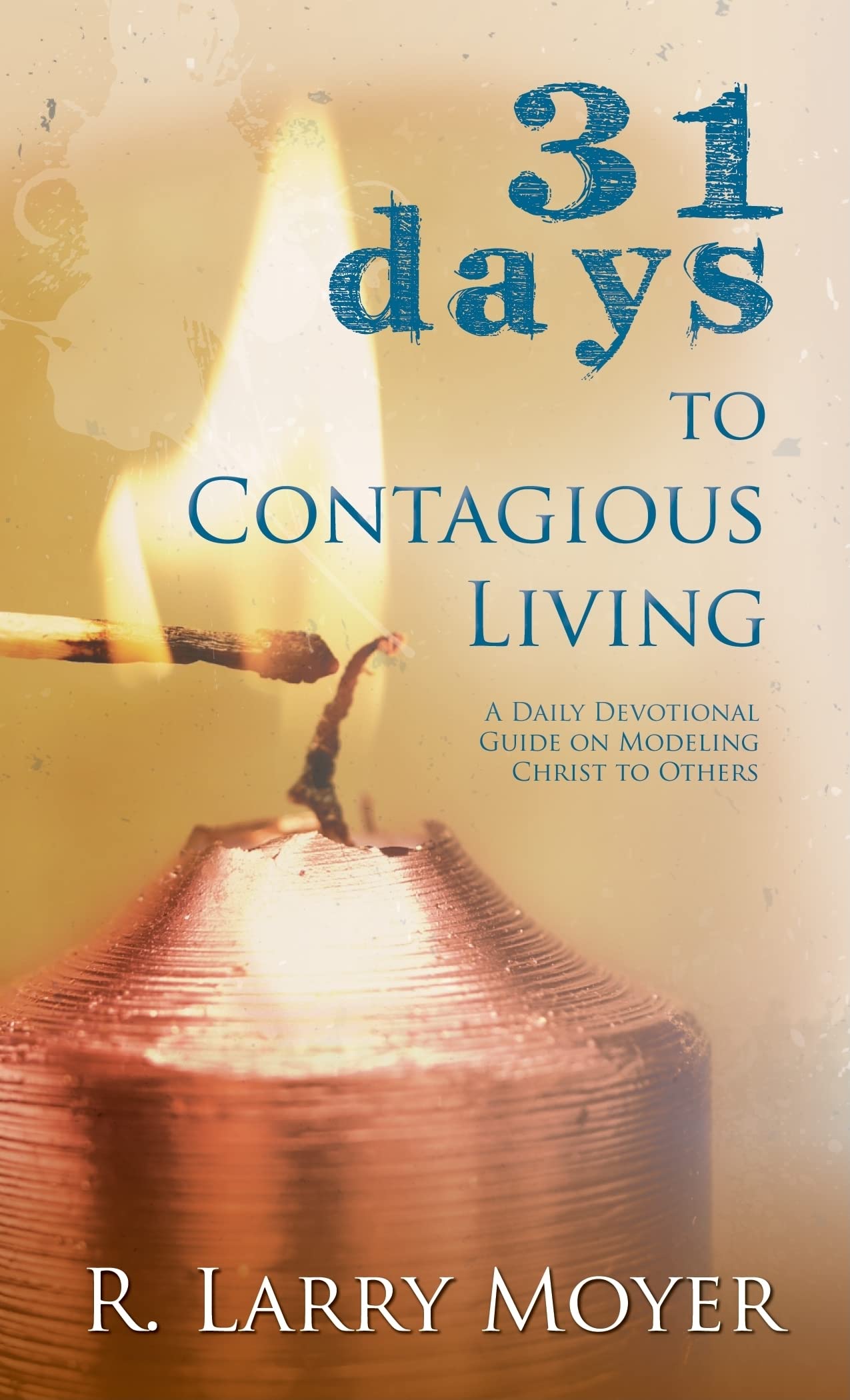 31 Days To Contagious Living: A Daily Devotional Guide On Modeling Christ To Others,New