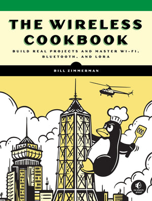 The Wireless Cookbook: Build Real Projects And Master WiFi, Bluetooth, And Lora