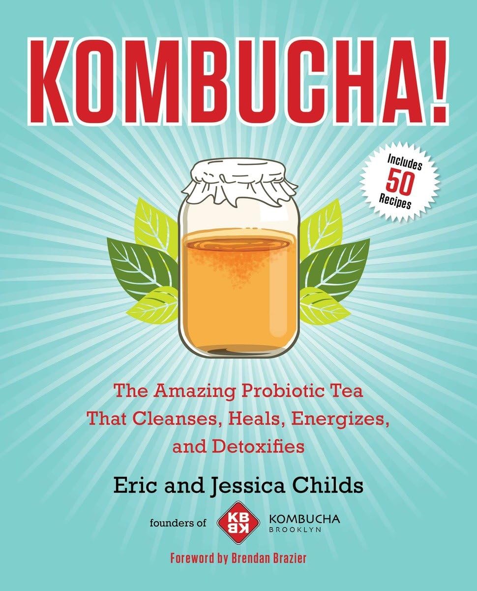 Kombucha!: The Amazing Probiotic Tea That Cleanses, Heals, Energizes, And Detoxifies