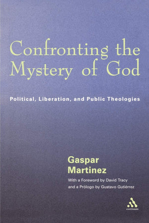Confronting The Mystery Of God: Political, Liberation, And Public Theologies,New