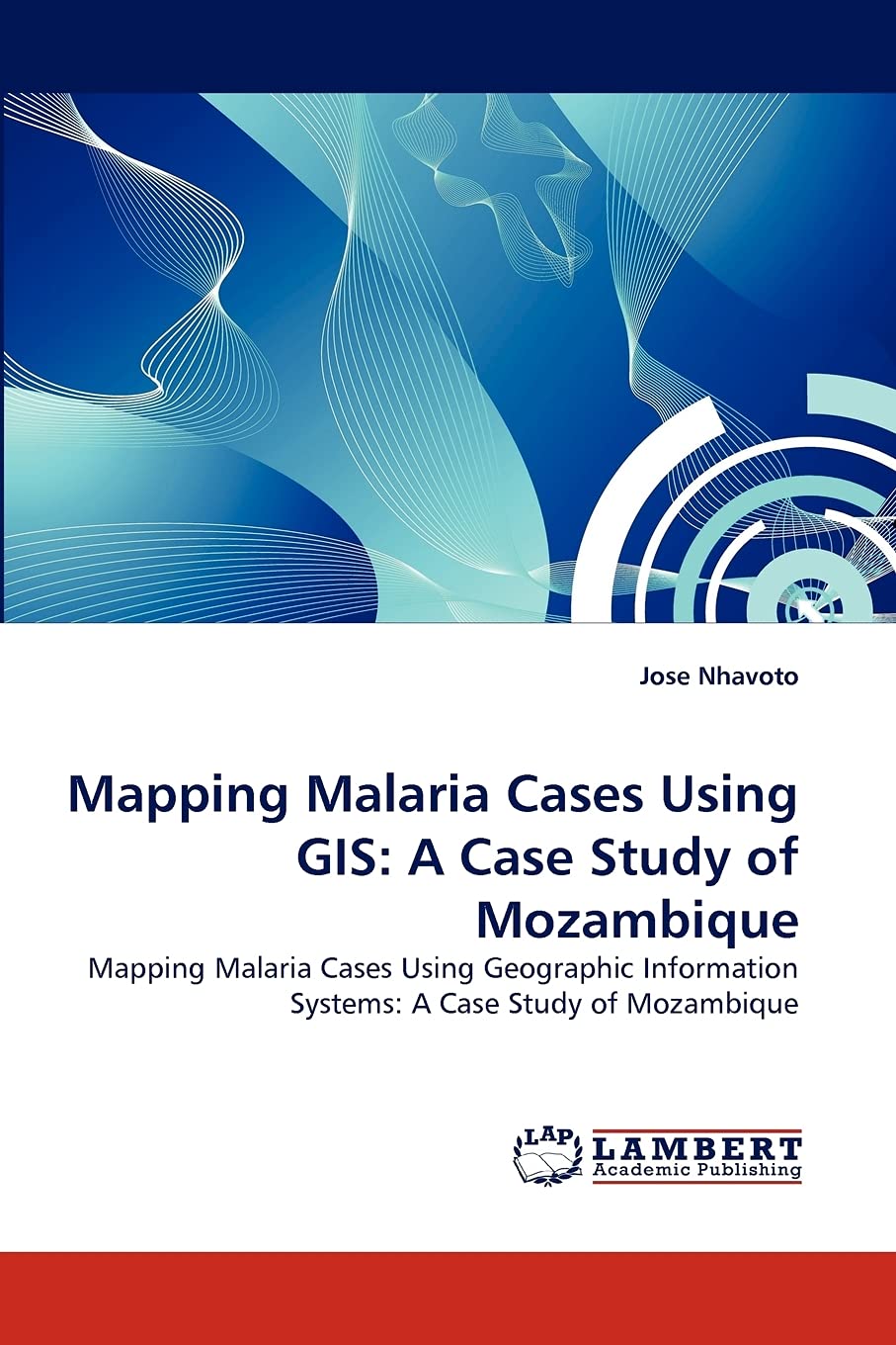 Mapping Malaria Cases Using GIS: A Case Study of Mozambique: Mapping Malaria Cases Using Geographic Information Systems: A Case ,Used