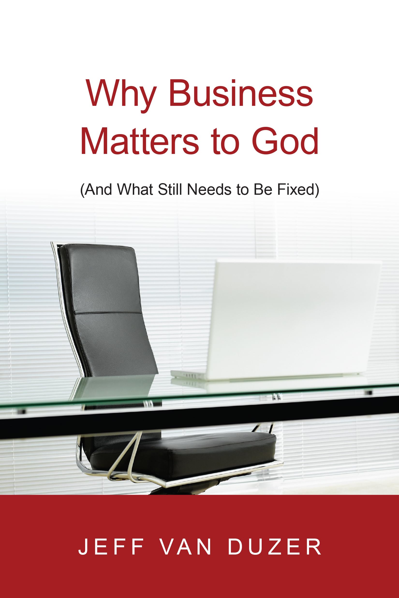 Why Business Matters To God: (And What Still Needs To Be Fixed),New