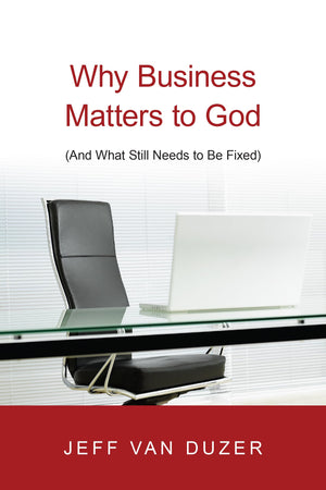 Why Business Matters To God: (And What Still Needs To Be Fixed),New