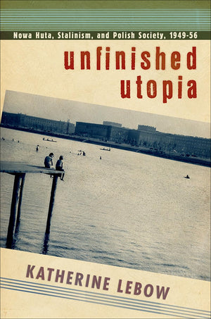 Unfinished Utopia: Nowa Huta, Stalinism, and Polish Society, 194956,Used