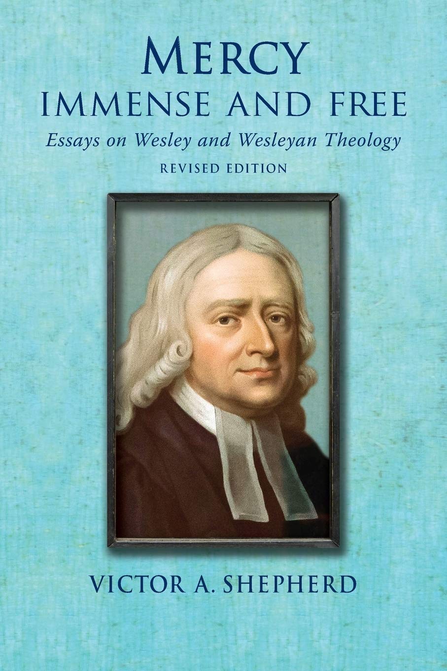 Mercy Immense and Free: Essays in Wesleyan History and Theology,Used
