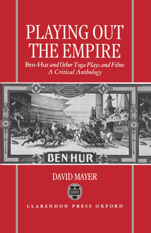 Playing Out the Empire: BenHur and Other Toga Plays and Films, 18831908. A Critical Anthology,Used