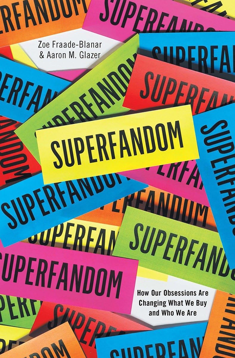 Superfandom: How Our Obsessions Are Changing What We Buy And Who We Are,New