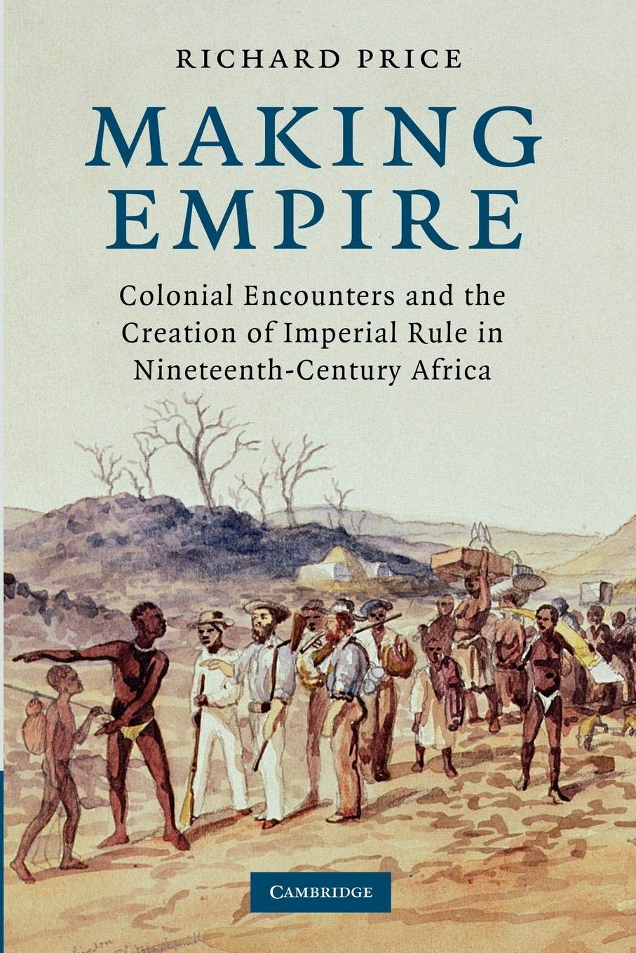 Making Empire: Colonial Encounters And The Creation Of Imperial Rule In Nineteenthcentury Africa,New