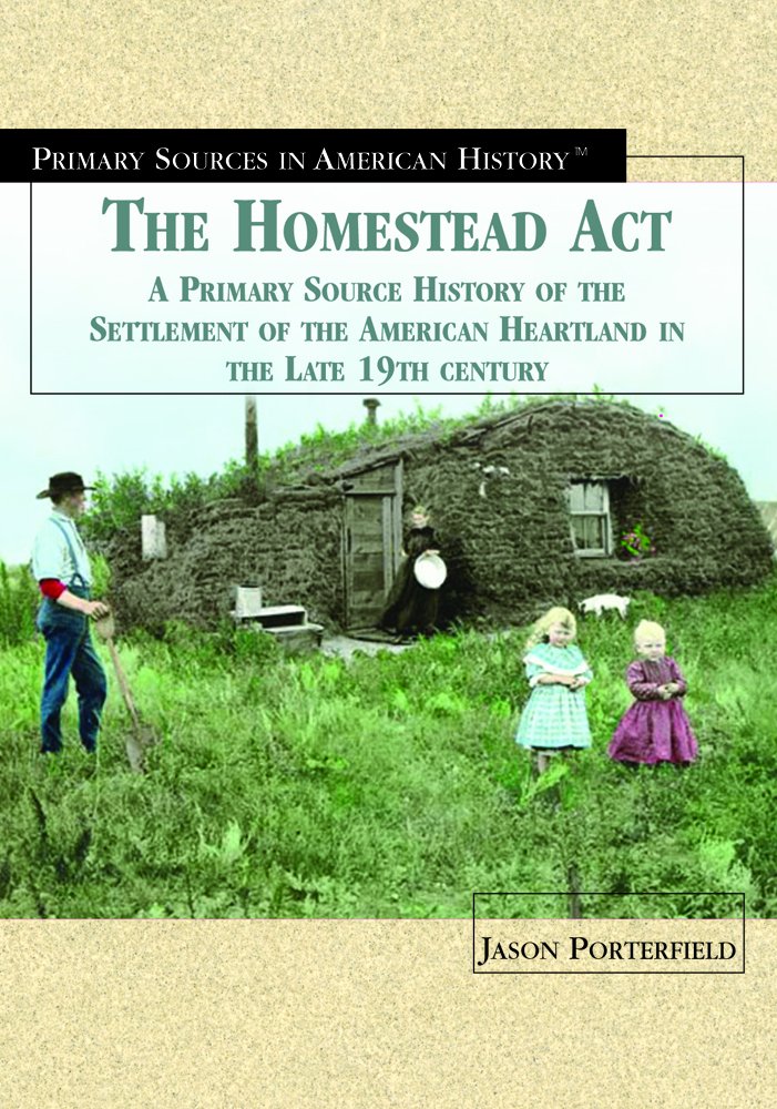 The Homestead Act of 1862: A Primary Source History of the Settlement of the American Heartland in the Late 19th Century (Primar,New