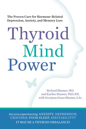 Thyroid Mind Power: The Proven Cure For Hormonerelated Depression, Anxiety, And Memory Loss