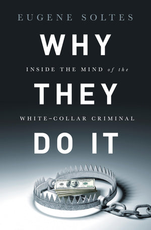 Why They Do It: Inside the Mind of the WhiteCollar Criminal,Used