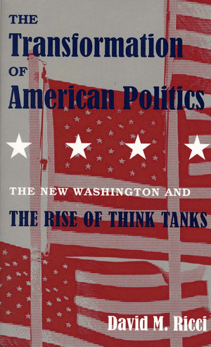 The Transformation of American Politics: The New Washington and the Rise of Think Tanks,Used