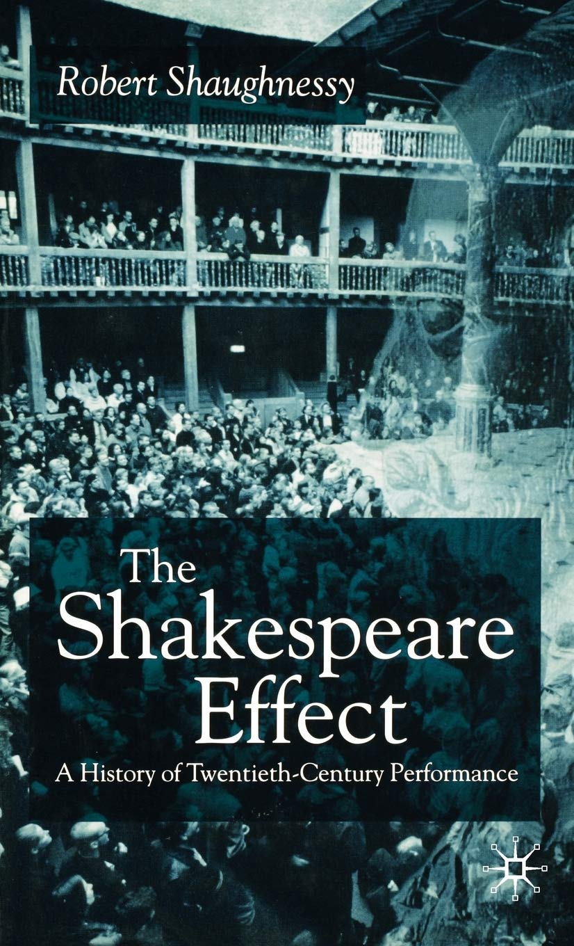 The Shakespeare Effect: A History of TwentiethCentury Performance,Used