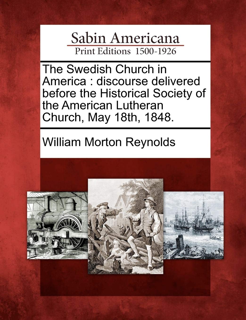 The Swedish Church In America: Discourse Delivered Before The Historical Society Of The American Lutheran Church, May 18Th, 1848