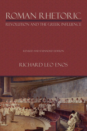 Roman Rhetoric: Revolution And The Greek Influence (Lauer Series In Rhetoric And Composition)