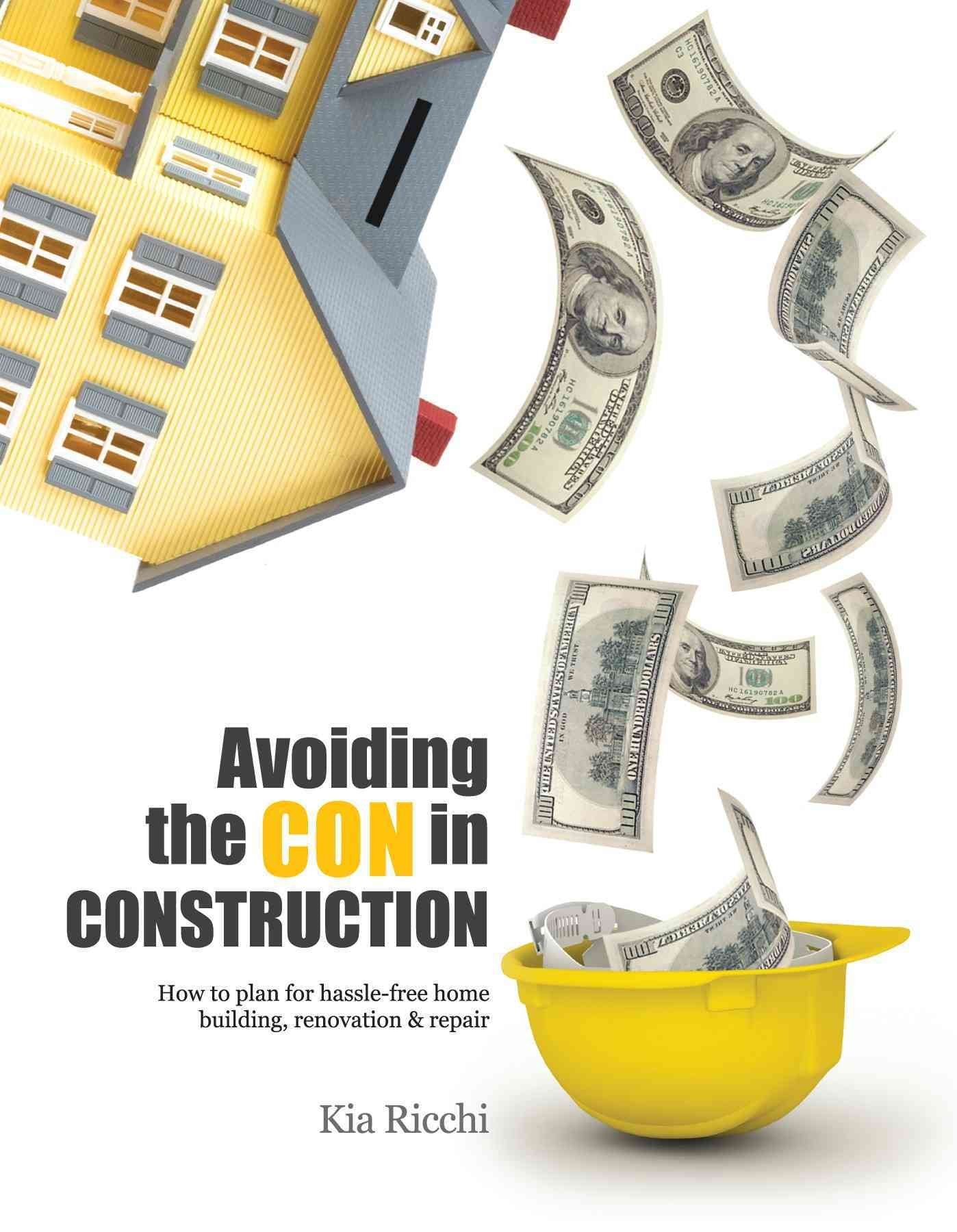 Avoiding the Con in ConstructionHow to plan for hasslefree home building, renovation & repair,Used