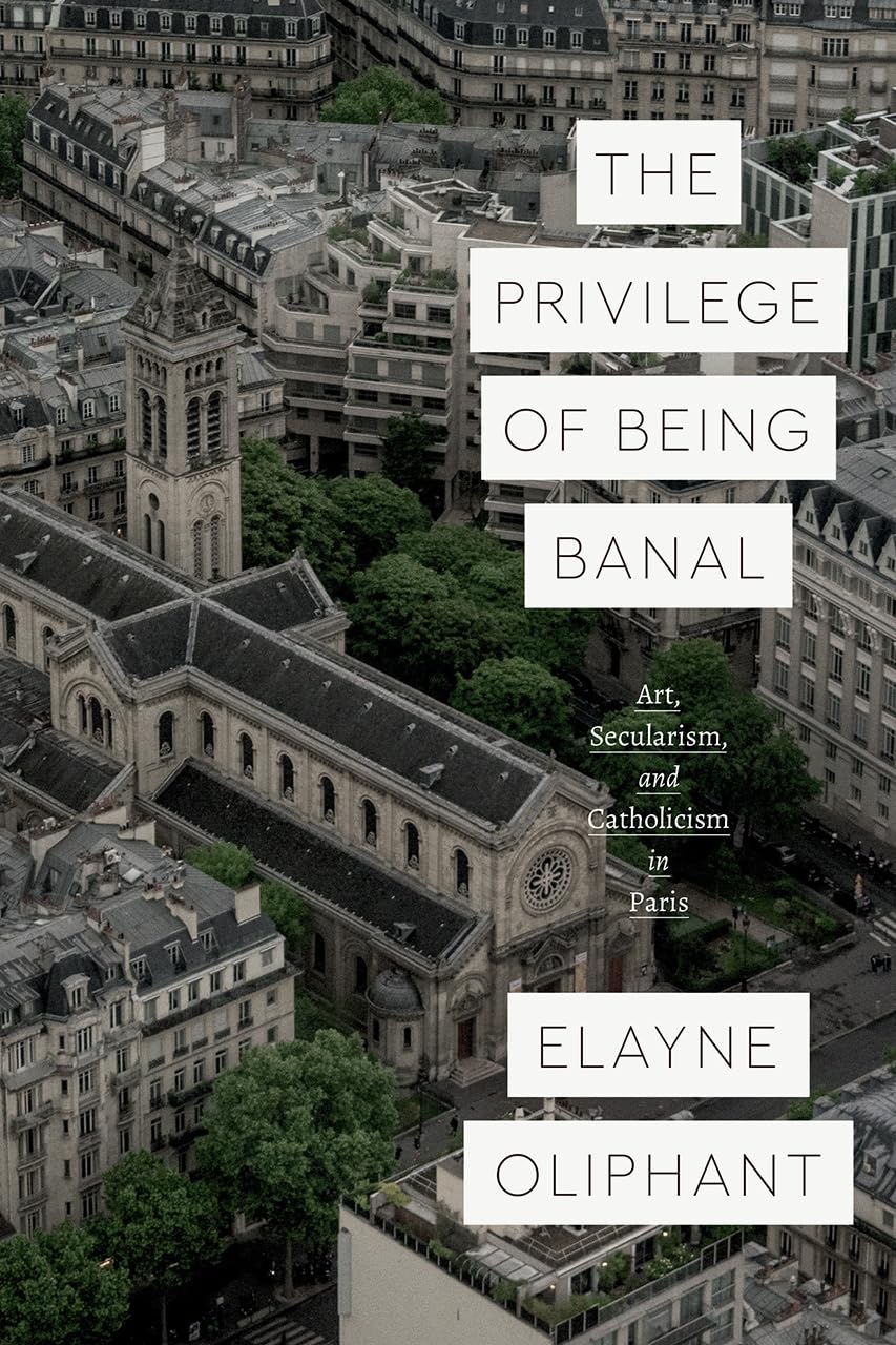 The Privilege of Being Banal: Art, Secularism, and Catholicism in Paris (Class 200: New Studies in Religion),Used