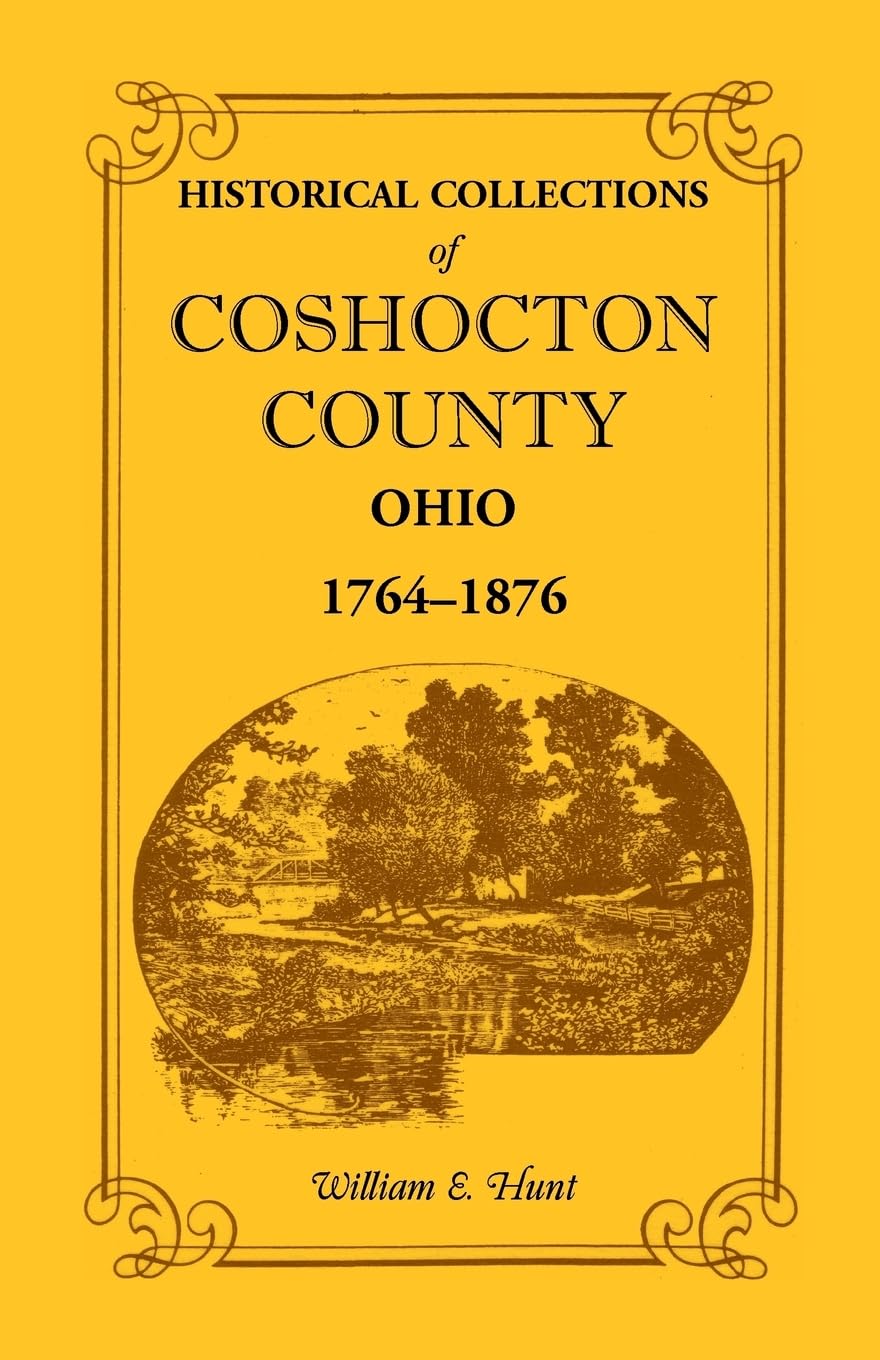 Historical Collections Of Coshocton County, Ohio A Complete Panorama Of The County, From The Time Of The Earliest Known Occupant,Used