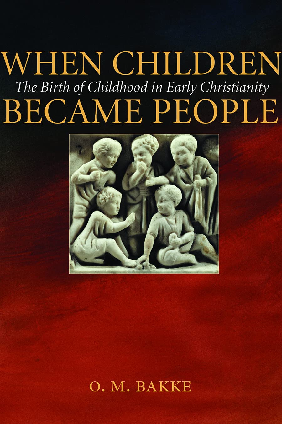 When Children Became People: The Birth of Childhood in Early Christianity,New