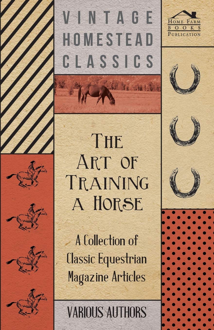 The Art of Training a Horse  A Collection of Classic Equestrian Magazine Articles,Used
