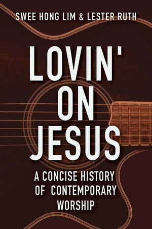 Lovin' On Jesus: A Concise History Of Contemporary Worship