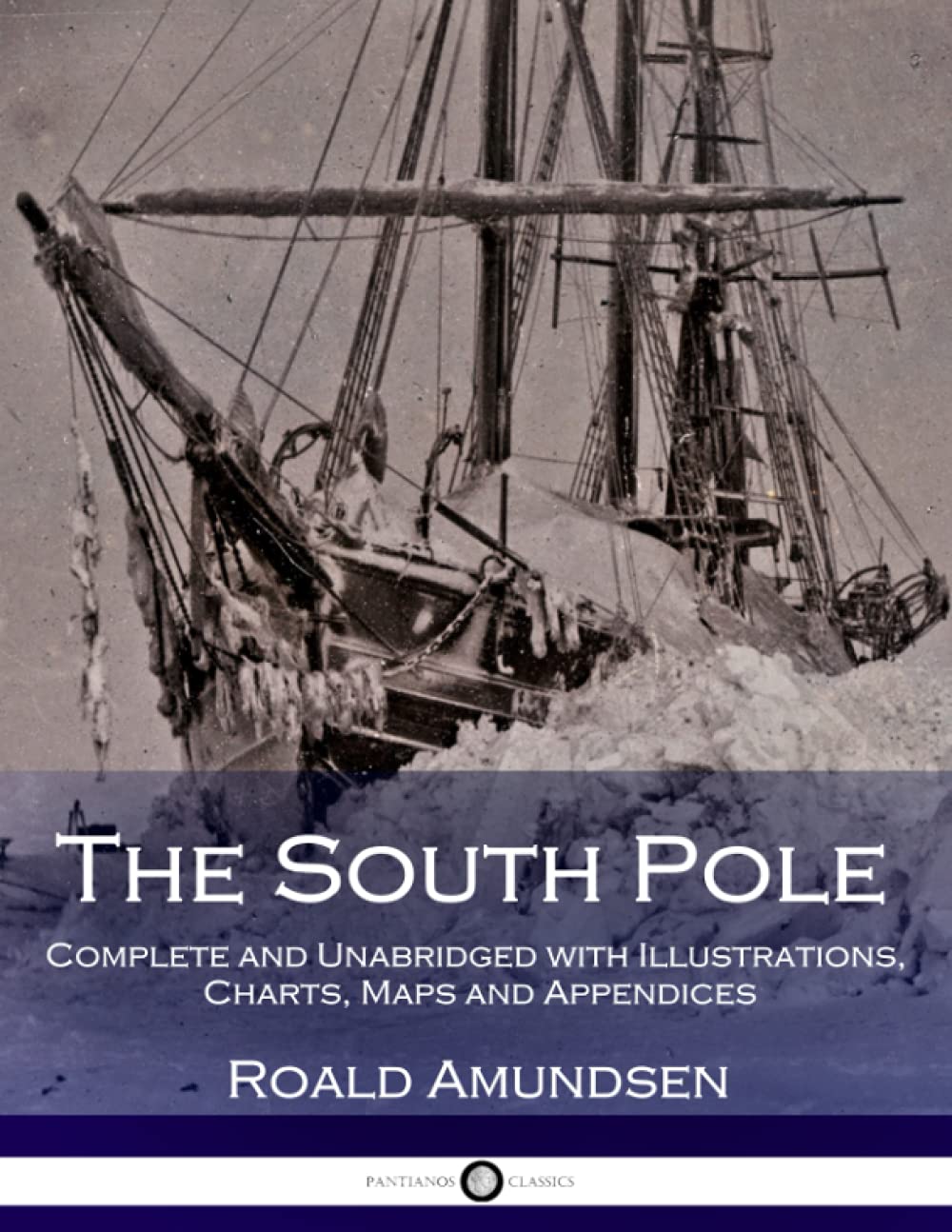The South Pole: Complete and Unabridged with Illustrations, Charts, Maps and Appendices,New