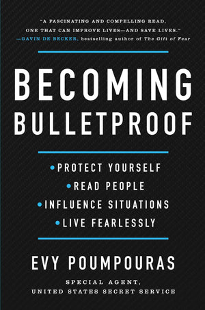 Becoming Bulletproof: Protect Yourself, Read People, Influence Situations, And Live Fearlessly
