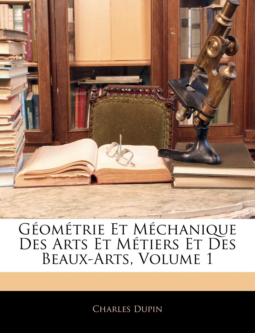 Gomtrie Et Mchanique Des Arts Et Mtiers Et Des BeauxArts, Volume 1 (French Edition),New