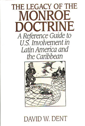 The Legacy of the Monroe Doctrine: A Reference Guide to U.S. Involvement in Latin America and the Caribbean (Contributions in Ec,Used