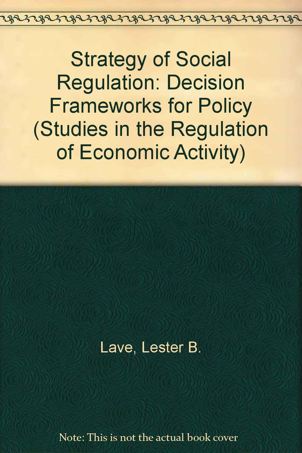 The Strategy Of Social Regulation: Decision Frameworks For Policy (Studies In The Regulation Of Economic Activity),Used