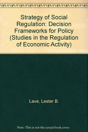 The Strategy Of Social Regulation: Decision Frameworks For Policy (Studies In The Regulation Of Economic Activity),Used