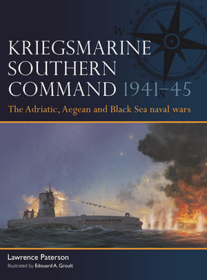 Kriegsmarine Southern Command 194145: The Adriatic, Aegean And Black Sea Naval Wars (Fleet, 18)
