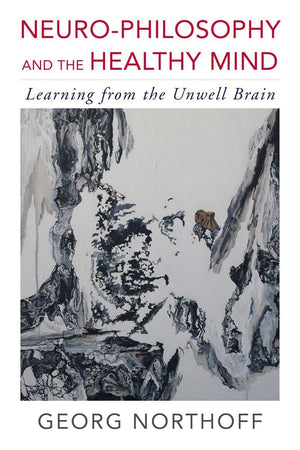 Neurophilosophy And The Healthy Mind: Learning From The Unwell Brain