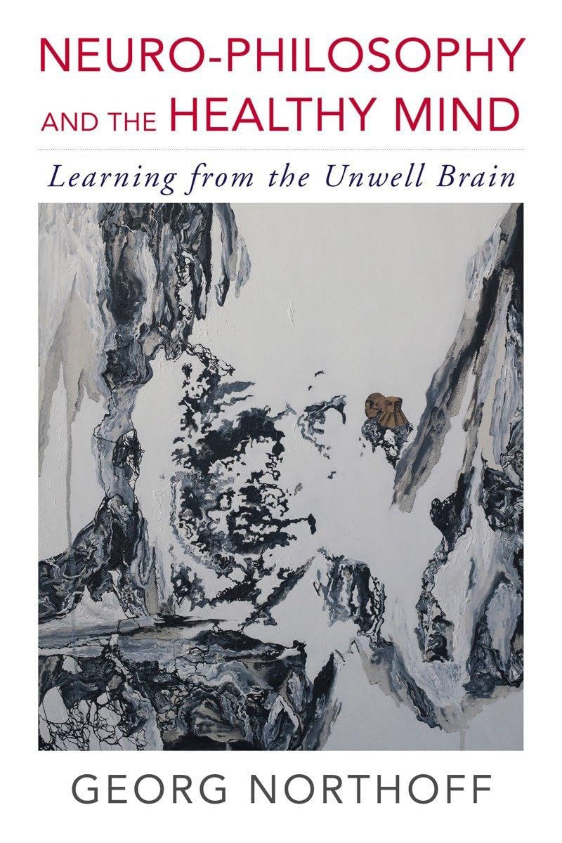 Neurophilosophy And The Healthy Mind: Learning From The Unwell Brain