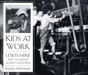 Kids at Work: Lewis Hine and the Crusade Against Child Labor,New