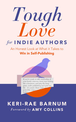 Tough Love For Indie Authors: An Honest Look At What It Takes To Win In SelfPublishing