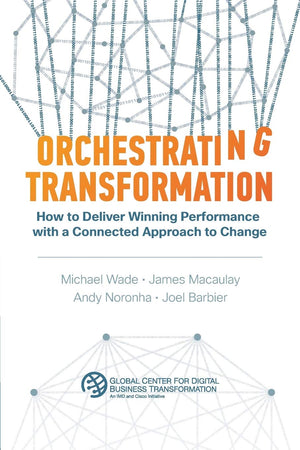 Orchestrating Transformation: How to Deliver Winning Performance with a Connected Approach to Change,Used