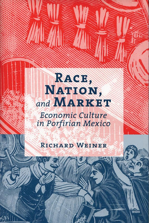 Race, Nation, And Market: Economic Culture In Porfirian Mexico,Used