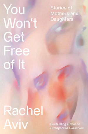 You WonT Get Free Of It: Stories Of Mothers And Daughters