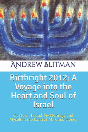 Birthright 2012: A Voyage Into The Heart And Soul Of Israel: Or How I Found My Heritage And Myself In The Land Of Milk And Honey,Used