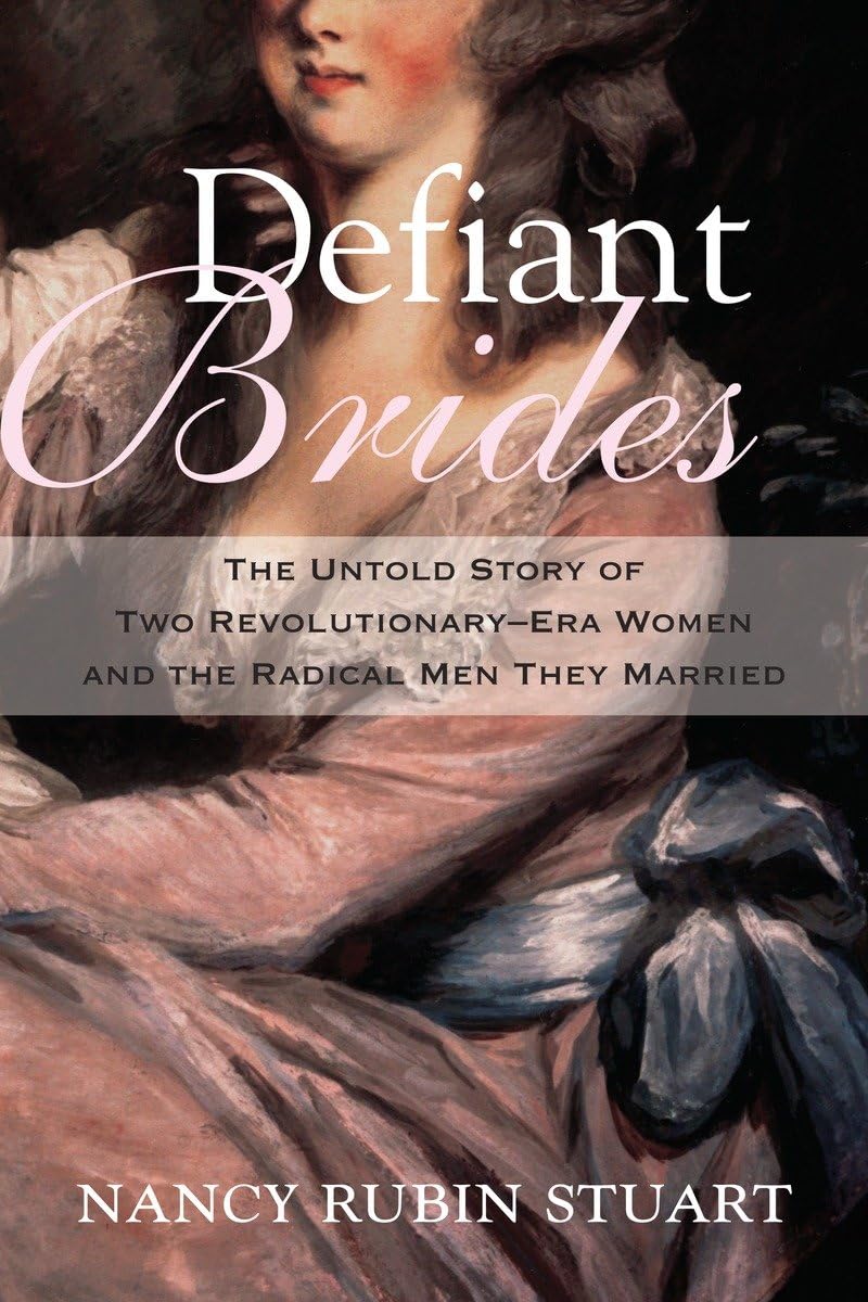 Defiant Brides: The Untold Story Of Two Revolutionaryera Women And The Radical Men They Married,New