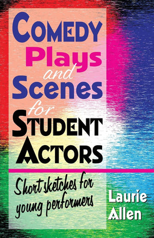 Comedy Plays And Scenes For Student Actors: Short Sketches For Young Performers,New