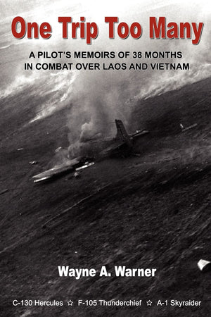 One Trip Too Many: A pilot's memoirs of 38 months in combat over Laos and Vietnam,New